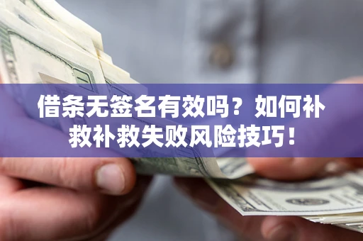 北京借条无签名有效吗？如何补救补救失败风险技巧！