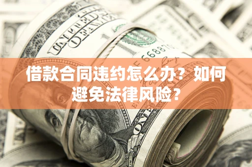 北京借款合同违约怎么办？如何避免法律风险？