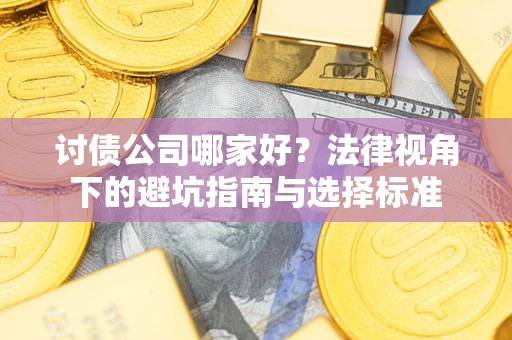 北京讨债公司哪家好？法律视角下的避坑指南与选择标准