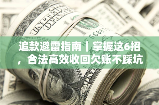 北京追款避雷指南｜掌握这6招，合法高效收回欠账不踩坑
