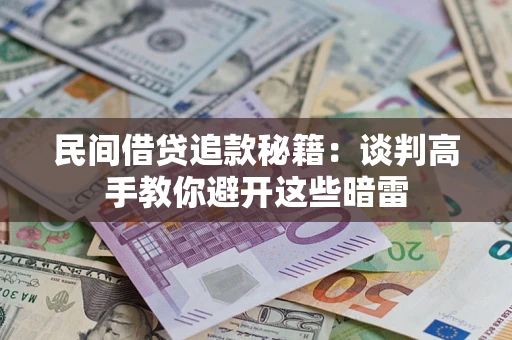 北京民间借贷追款秘籍：谈判高手教你避开这些暗雷