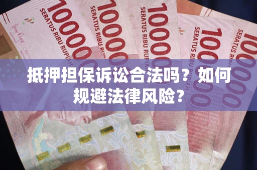 北京抵押担保诉讼合法吗？如何规避法律风险？