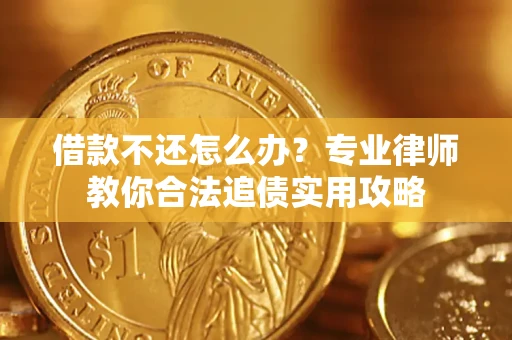 北京借款不还怎么办？专业律师教你合法追债实用攻略