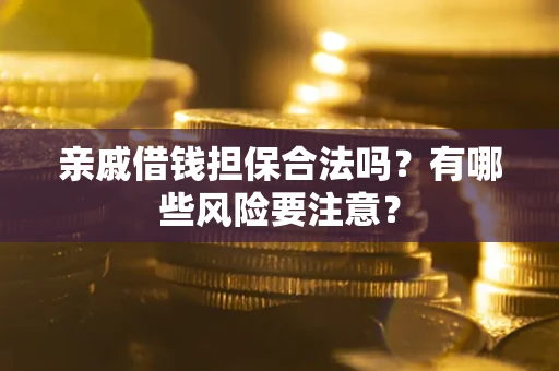 北京亲戚借钱担保合法吗？有哪些风险要注意？