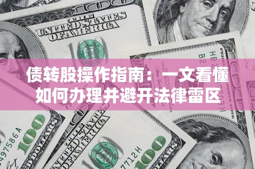北京债转股操作指南：一文看懂如何办理并避开法律雷区