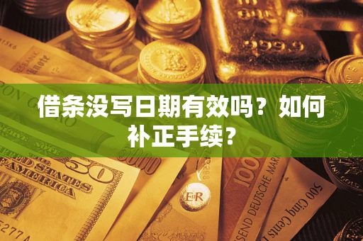北京借条没写日期有效吗？如何补正手续？
