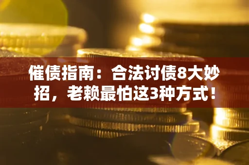 北京催债指南：合法讨债8大妙招，老赖最怕这3种方式！