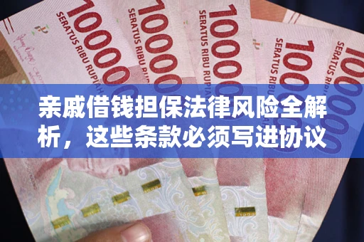 北京亲戚借钱担保法律风险全解析，这些条款必须写进协议