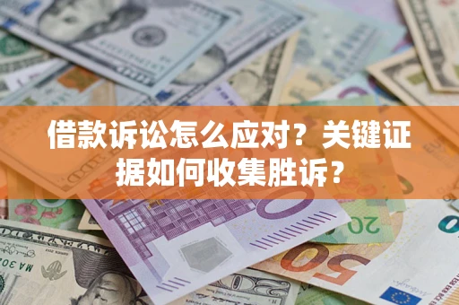 北京借款诉讼怎么应对？关键证据如何收集胜诉？