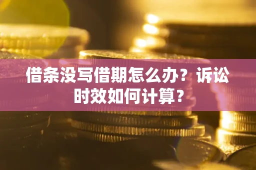 北京借条没写借期怎么办？诉讼时效如何计算？