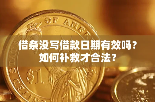 北京借条没写借款日期有效吗？如何补救才合法？