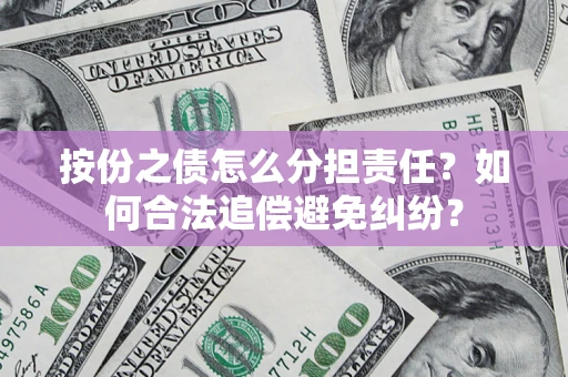北京按份之债怎么分担责任？如何合法追偿避免纠纷？