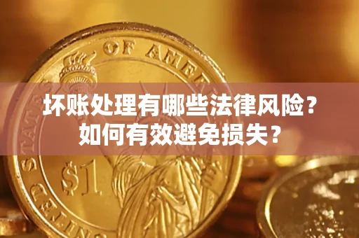 北京坏账处理有哪些法律风险？如何有效避免损失？